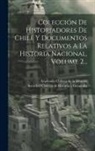 Academia Chilena De La Historia, Sociedad Chilena de Historia Y Geografí - Colección De Historiadores De Chile Y Documentos Relativos A La Historia Nacional, Volume 2