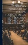 Anonymous - Derecho Público De La Europa, Fundado En Los Tratados Concluidos Hasta El Año De 1740