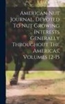 Anonymous - American Nut Journal, Devoted To Nut Growing Interests Generally Throughout The Americas, Volumes 12-15