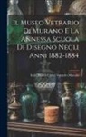 Italy Museo Civico Vetrario Murano - Il Museo Vetrario Di Murano E La Annessa Scuola Di Disegno Negli Anni 1882-1884