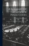 Joseph Henry Longford - A Summary Of The Japanese Penal Codes: Read Before The Asiatic Society Of Japan, On The 28th February, 1877