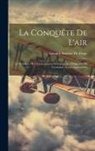 Léonide Sazerac de Forge - La Conquête De L'air: Le Problème De La Locomotion Aérienne - Les Dirigeables Et L'aviation - Leurs Applications