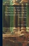 Pierre Nicolas Rolle - Recherches Sur Le Culte De Bacchus, Symbole De La Force Reproductive De La Nature; Volume 3