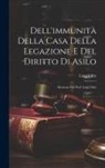 Luigi Olivi - Dell'immunità Della Casa Della Legazione E Del Diritto Di Asilo: Memoria Del Prof. Luigi Olivi