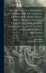 John Gillies, Lorenzo María Lleras - República De Colombia Ó Noticia De Sus Límites, Extensión, Montañas, Ríos, Producciones, Comercio, Población, Habitantes, Educación, Leyes, Religión É