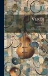Oreste Boni - Verdi: L'uomo--Le Opere--L'artista