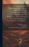 Emile Plantamour, Rudolf Wolf, Schweizerische Geodätische Kommission - Détermination Télégraphique De La Différence De Longitude Entre L'observatoire De Zurich Et Les Stations Astronomiques Du Pfänder Et Du Gäbris