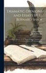 James Huneker, Bernard Shaw - Dramatic Opinions and Essays by G. Bernard Shaw: Containing As Well a Word On the Dramatic Opinions and Essays, of G. Bernard Shaw; Volume 2
