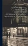 Friedrich Schiller - Geschichte Des Abfalls Der Vereinigten Niederlande Von Der Spanischen Regierung; Volume 3