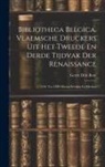 Gerrit Dirk Bom - Bibliotheca Belgica. Vlaemsche Druckers Uit Het Tweede En Derde Tijdvak Der Renaissance: 1526 Tot 1599; Hunne Werken En Merken