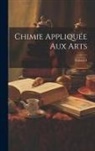 Anonymous - Chimie Appliquée Aux Arts; Volume 4