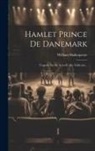 William Shakespeare - Hamlet Prince De Danemark: Tragedie En Six Actes Et Dix Tableaux