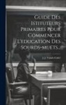 J. J. Valade-Gabel - Guide Des Istituteurs Primaires Pour Commencer L'education Des Sourds-muets