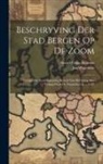 Arend Fokke Simonsz, Jan Wagenaar - Beschryving Der Stad Bergen Op De Zoom: Verrijkt Met Een Omstandig Bericht Van Het Beleg Dier Vesting Door De Fransschen In ... 1747