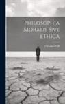 Christian Wolff - Philosophia Moralis Sive Ethica