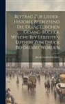 David Gottfried Schöber - Beytrag Zur Lieder-historie Betreffend Die Evangelischen Gesang-bücher, Welche Bey Lebzeiten Lutheri Zum Druck Befördert Worden