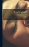 Ignaz Kraus - Carlsbad: Its Thermal Springs And Baths, And How To Use Them
