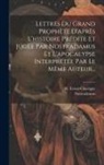 H. Torné-Chavigny, Nostradamus - Lettres Du Grand Prophète D'après L'histoire Prédite Et Jugée Par Nostradamus Et L'apocalypse Interprétée Par Le Même Auteur