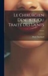 Pierre Fauchard - Le Chirurgien Dentiste, Ou Traité Des Dents