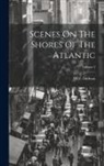M. F. Dickson - Scenes On The Shores Of The Atlantic; Volume 2