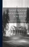 Louis Antoine C. Chaix de Lavarène - Saint Sidoine Apollinaire Et Son Siècle