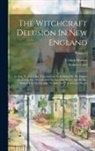 Robert Calef, Cotton Mather - The Witchcraft Delusion In New England: Its Rise, Progress, And Termination, As Exhibited By Dr. Cotton Mather In The Wonders Of The Invisible World