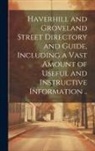 Anonymous - Haverhill and Groveland Street Directory and Guide, Including a Vast Amount of Useful and Instructive Information