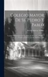 Nicolas Aniceto Alcolea - Colegio Mayor De Ss. Pedro Y Pablo: Fundado En La Universitad De Alcala De Henares ... Por El ... Cardenal ... Francisco Cisneros, Con Su Admirable Vi
