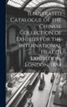 Anonymous - Illustrated Catalogue of the Chinese Collection of Exhibits for the International Health Exhibition, London, 1884