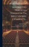Augusto Tonaud, Francesco Conte Gambara, Francois Marie Arouet De Voltaire - Maometto. Tragedia Tradotta Da Melchiorre Cesarotti