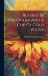 William Channing Gannett - Blessed Be Drudgery And A Cup Of Cold Water