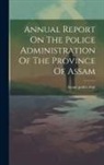 Assam Police Dept - Annual Report On The Police Administration Of The Province Of Assam
