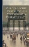 Franz Xaver Krones - Zur Geschichte Des Deutschen Volksthums Im Karpatenlande: Mit Besonderer Rücksicht Auf Die Zips Und Ihr Nachbargebiet