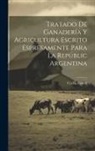Carlos Lemée - Tratado De Ganadería Y Agricultura Escrito Espresamente Para La Repúblic Argentina