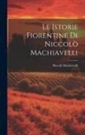 Niccolò Machiavelli - Le Istorie Fiorentine Di Niccolò Machiavelli