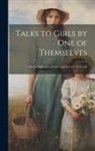Anonymous - Talks to Girls by One of Themselves: On the Difficulties, Duties, and Joys of a Girl's Life