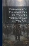 Anonymous - Curiosités De L'histoire Des Croyances Populaires Au Moyen Âge