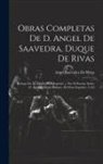Angel Saavedra De Rivas - Obras Completas De D. Angel De Saavedra, Duque De Rivas: Prologo De La Ed. De París Expósito ... Por El Excmo. Señor D. Antonio Alcalá Galiano. El Mor