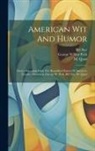 Bill Nye, George Wilbur Peck, M. Quad - American Wit And Humor: Choice Selections From The Boundless Humor Of America's Favorite Humorists, George W. Peck, Bill Nye, M. Quad