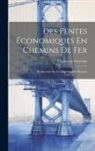 Charles De Freycinet - Des Pentes Économiques En Chemins De Fer: Recherches Sur Les Dépenses Des Rampes