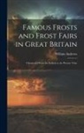 William Andrews - Famous Frosts and Frost Fairs in Great Britain: Chronicled From the Earliest to the Present Time