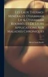 Michel Louis Bastide - Les Eaux Thermo-Minérales D'hammam Lif & D'hammam Kourbés Et De Leurs Applications Aux Maladies Chroniques