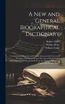 William Beloe, Robert Nares, William Tooke - A New and General Biographical Dictionary: Containing an Historical and Critical Account of the Lives and Writings of the Most Eminent Persons in Ever