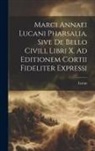 Lucan - Marci Annaei Lucani Pharsalia, Sive De Bello Civili, Libri X. Ad Editionem Cortii Fideliter Expressi