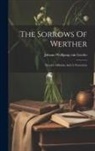 Johann Wolfgang Von Goethe - The Sorrows Of Werther: Elective Affinities And A Nouvelette