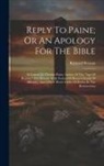 Richard Watson - Reply To Paine; Or An Apology For The Bible: In Letters To Thomas Paine, Author Of The "age Of Reason," Part Second. With Notices Of Hume's Denial Of