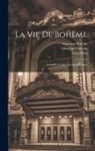 Giuseppe Giacosa, Luigi Illica, Giacomo Puccini - La Vie De Bohème: Comédie Lyrique En Quatre Actes