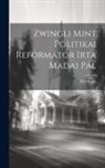 Pál Madai - Zwingli Mint Politikai Reformátor Irta Madai Pál