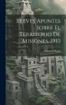 Manzi Francisco - Breves Apuntes Sobre El Territorio De Misiones, 1910