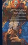 Alberto Pimentel - O Livro Das Lagrimas; Legendas Da Vida De Santo Antonio De Lisboa